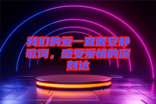 我們的愛一直很安靜歌詞，感受愛情的深刻達