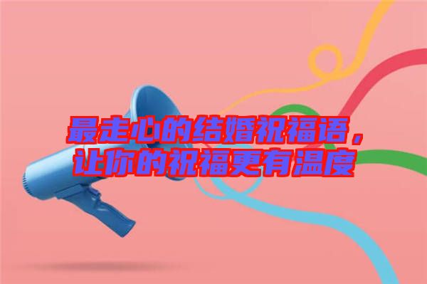 最走心的結(jié)婚祝福語(yǔ)，讓你的祝福更有溫度