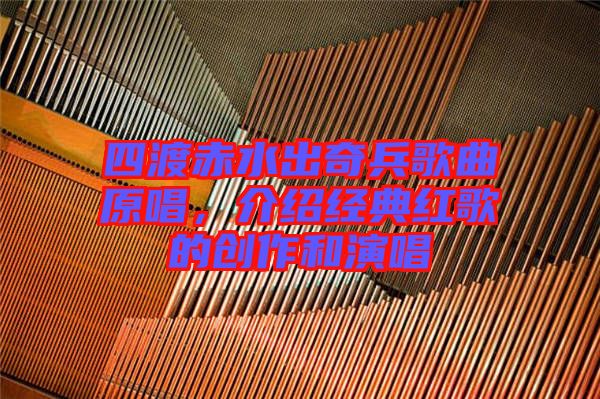 四渡赤水出奇兵歌曲原唱，介紹經(jīng)典紅歌的創(chuàng)作和演唱