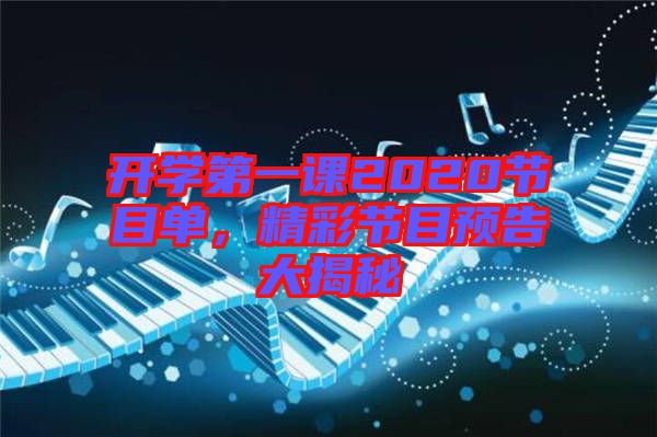 開學(xué)第一課2020節(jié)目單，精彩節(jié)目預(yù)告大揭秘
