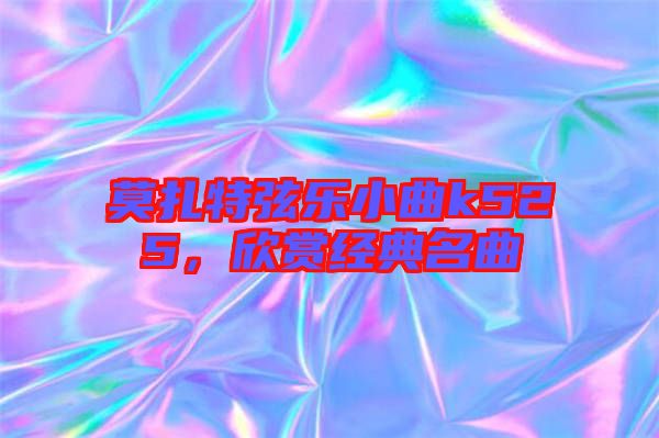 莫扎特弦樂小曲k525，欣賞經(jīng)典名曲