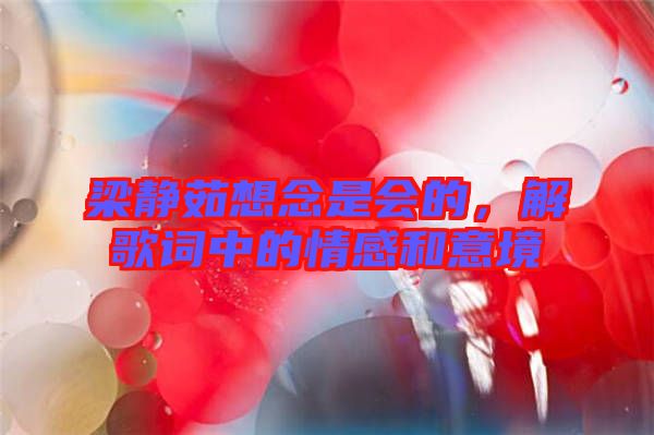 梁靜茹想念是會的，解歌詞中的情感和意境