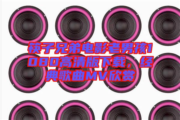 筷子兄弟電影老男孩1080高清版下載，經(jīng)典歌曲MV欣賞