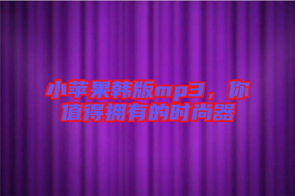 小蘋果韓版mp3，你值得擁有的時(shí)尚器