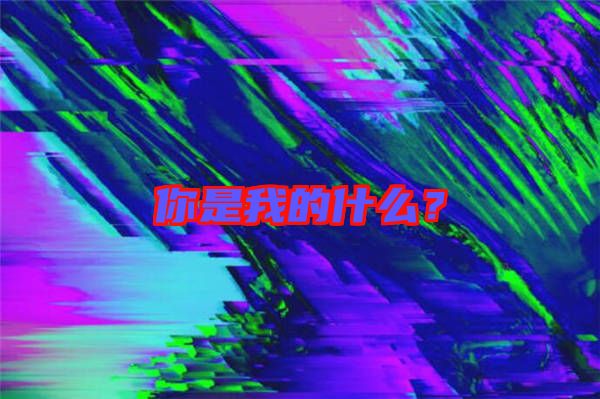 你是我的什么？
