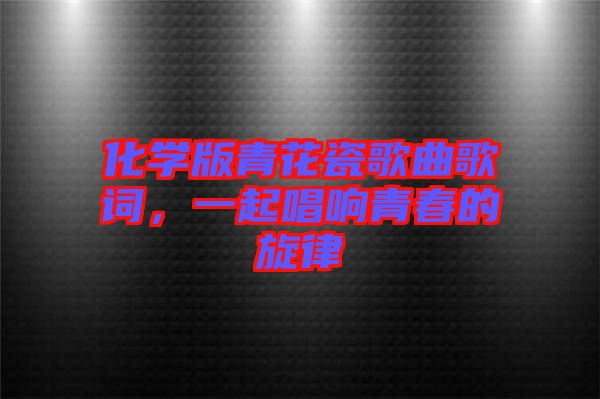 化學版青花瓷歌曲歌詞，一起唱響青春的旋律