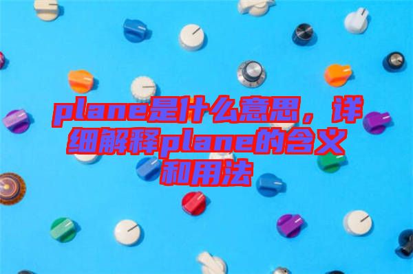 plane是什么意思，詳細(xì)解釋plane的含義和用法