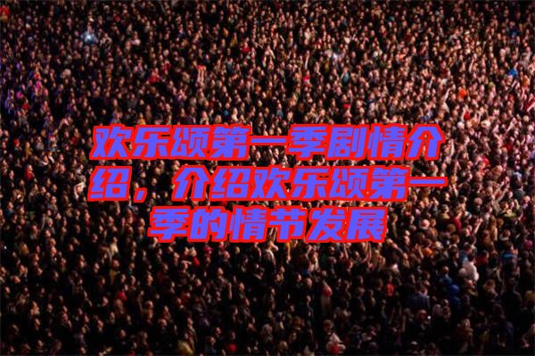 歡樂(lè)頌第一季劇情介紹，介紹歡樂(lè)頌第一季的情節(jié)發(fā)展