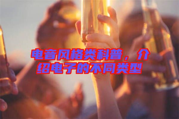 電音風(fēng)格類科普，介紹電子的不同類型