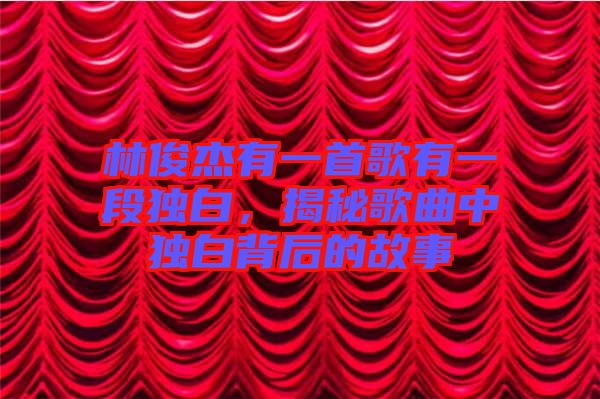 林俊杰有一首歌有一段獨(dú)白，揭秘歌曲中獨(dú)白背后的故事