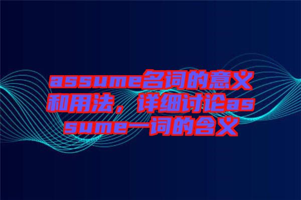 assume名詞的意義和用法，詳細討論assume一詞的含義