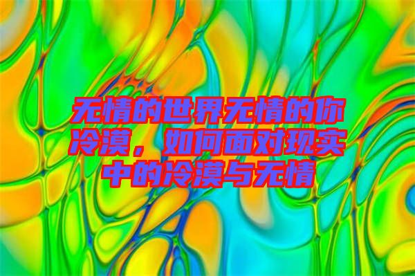 無情的世界無情的你冷漠，如何面對現(xiàn)實中的冷漠與無情