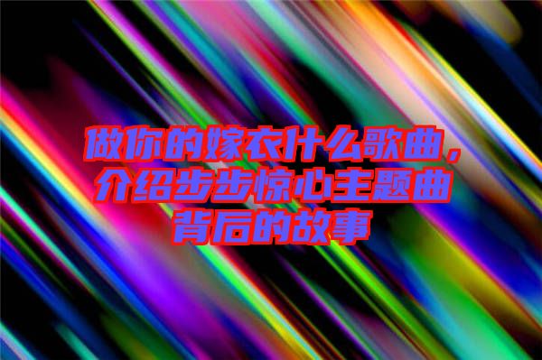 做你的嫁衣什么歌曲，介紹步步驚心主題曲背后的故事