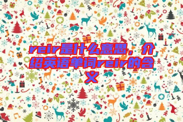 reir是什么意思，介紹英語單詞reir的含義