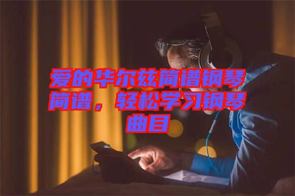 愛(ài)的華爾茲簡(jiǎn)譜鋼琴簡(jiǎn)譜，輕松學(xué)習(xí)鋼琴曲目