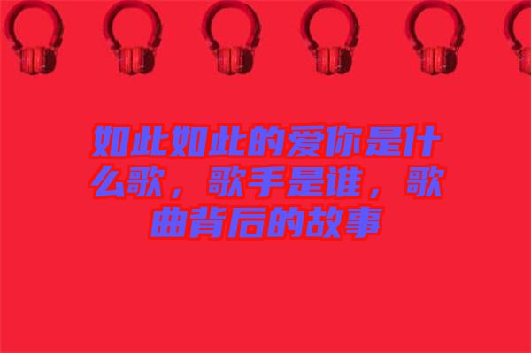 如此如此的愛(ài)你是什么歌，歌手是誰(shuí)，歌曲背后的故事