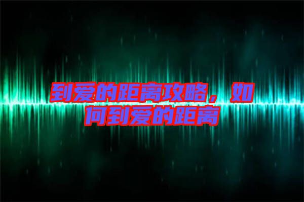 到愛(ài)的距離攻略，如何到愛(ài)的距離