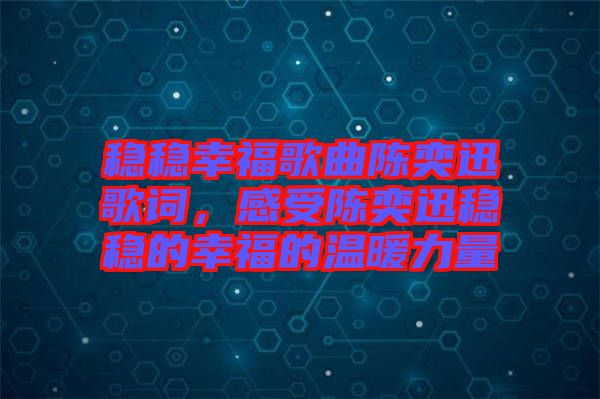 穩(wěn)穩(wěn)幸福歌曲陳奕迅歌詞，感受陳奕迅穩(wěn)穩(wěn)的幸福的溫暖力量
