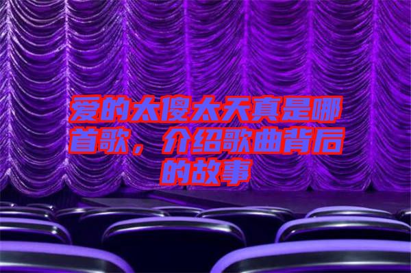 愛的太傻太天真是哪首歌，介紹歌曲背后的故事