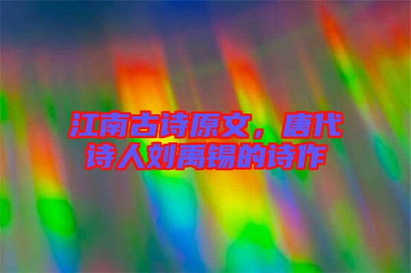 江南古詩原文，唐代詩人劉禹錫的詩作