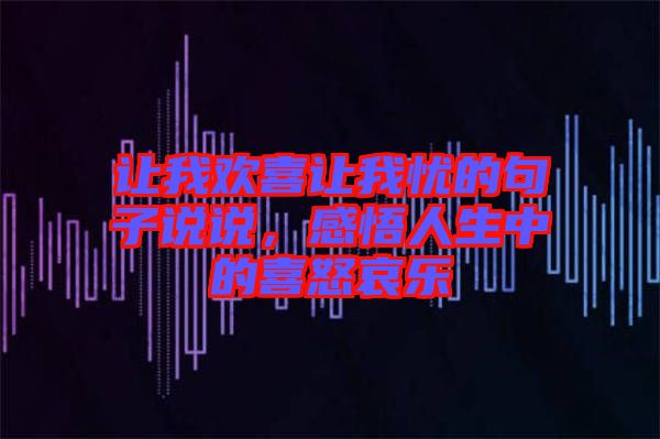 讓我歡喜讓我憂的句子說(shuō)說(shuō)，感悟人生中的喜怒哀樂(lè)