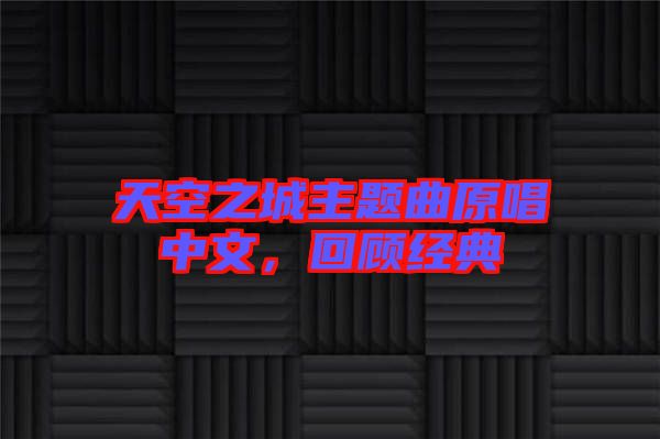 天空之城主題曲原唱中文，回顧經(jīng)典