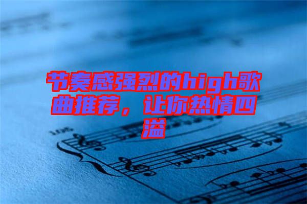 節(jié)奏感強烈的high歌曲推薦，讓你熱情四溢