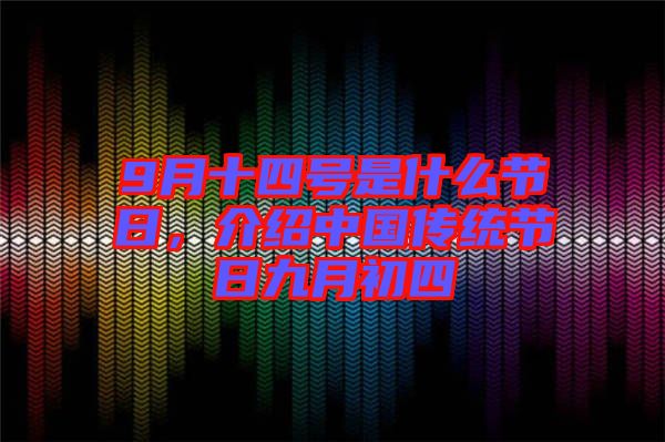 9月十四號(hào)是什么節(jié)日，介紹中國傳統(tǒng)節(jié)日九月初四