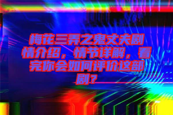 梅花三弄之鬼丈夫劇情介紹，情節(jié)詳解，看完你會(huì)如何評(píng)價(jià)這部?。? width=