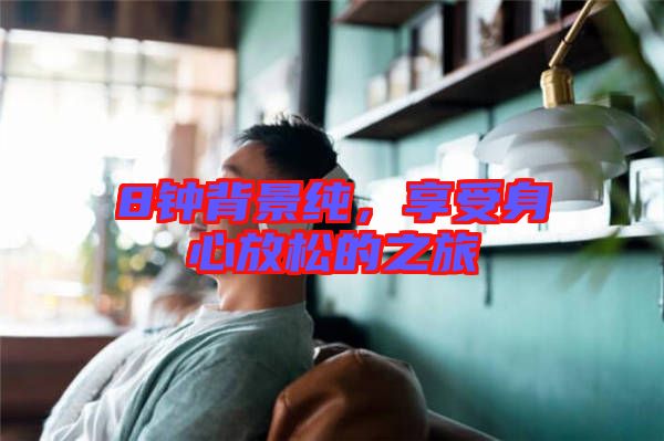 8鐘背景純，享受身心放松的之旅