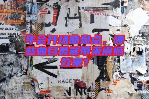 年會(huì)開場(chǎng)曲盤點(diǎn)，哪些曲目最能帶來震撼效果？