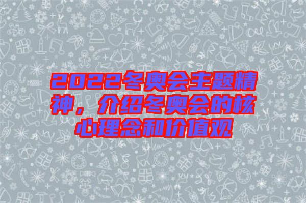 2022冬奧會主題精神，介紹冬奧會的核心理念和價值觀