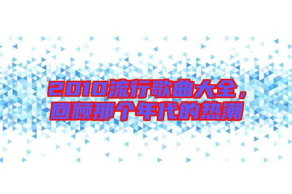 2010流行歌曲大全，回顧那個(gè)年代的熱潮