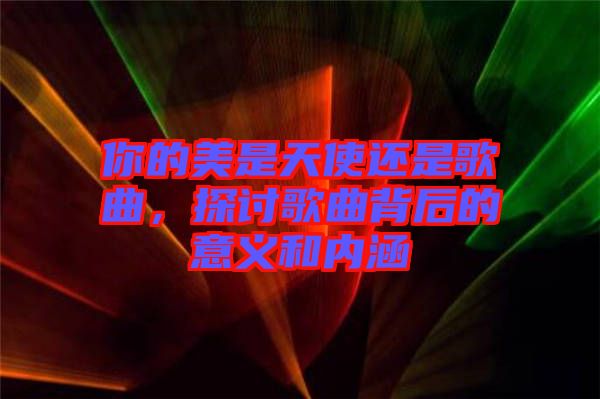 你的美是天使還是歌曲，探討歌曲背后的意義和內(nèi)涵
