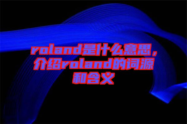 roland是什么意思，介紹roland的詞源和含義