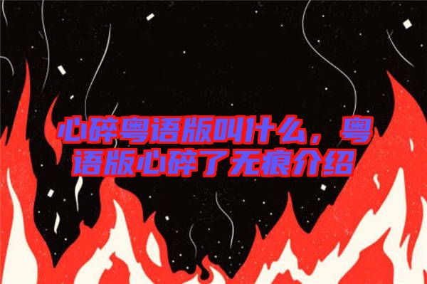 心碎粵語(yǔ)版叫什么，粵語(yǔ)版心碎了無(wú)痕介紹