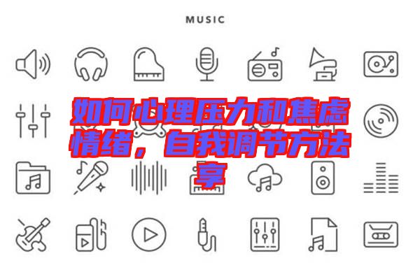 如何心理壓力和焦慮情緒，自我調(diào)節(jié)方法享