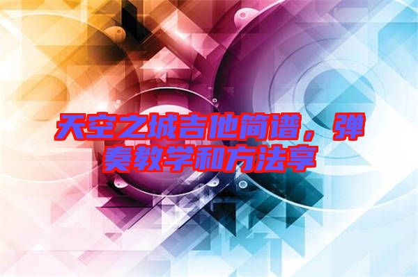 天空之城吉他簡譜，彈奏教學(xué)和方法享