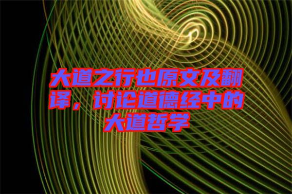 大道之行也原文及翻譯，討論道德經(jīng)中的大道哲學