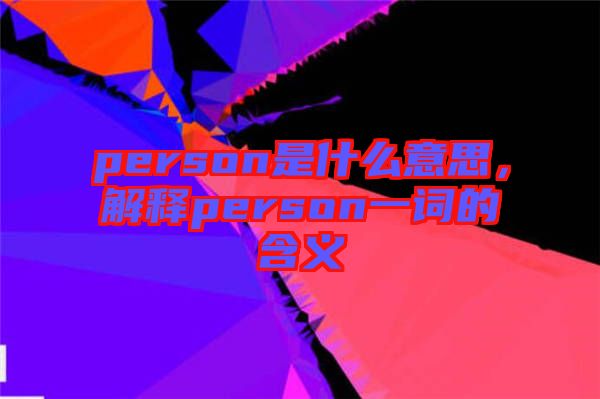 person是什么意思，解釋person一詞的含義