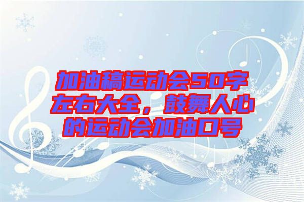 加油稿運(yùn)動(dòng)會(huì)50字左右大全，鼓舞人心的運(yùn)動(dòng)會(huì)加油口號(hào)