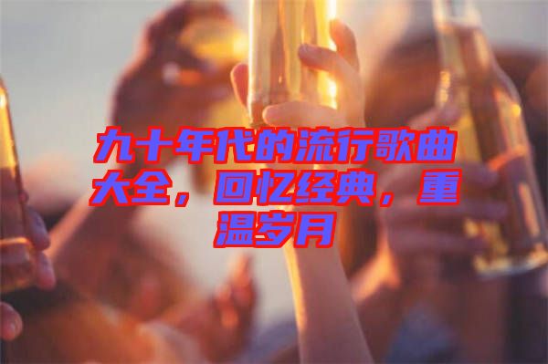 九十年代的流行歌曲大全，回憶經典，重溫歲月