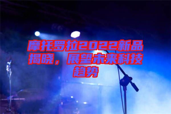 摩托羅拉2022新品揭曉，展望未來科技趨勢