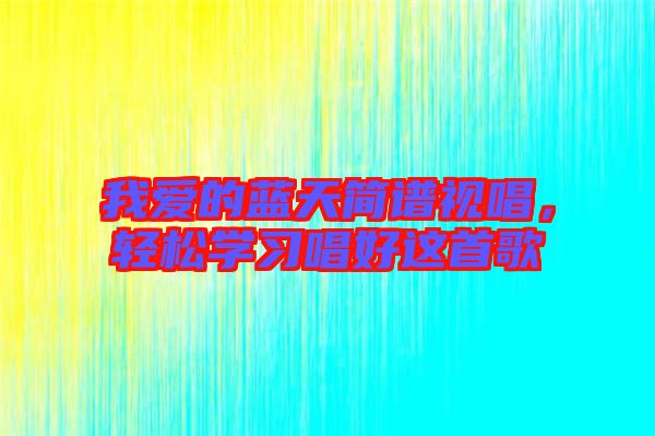 我愛的藍天簡譜視唱，輕松學(xué)習(xí)唱好這首歌