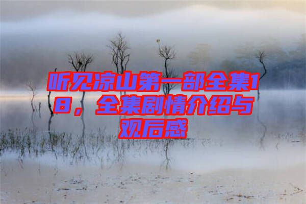 聽見涼山第一部全集18，全集劇情介紹與觀后感