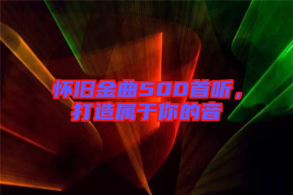 懷舊金曲500首聽，打造屬于你的音
