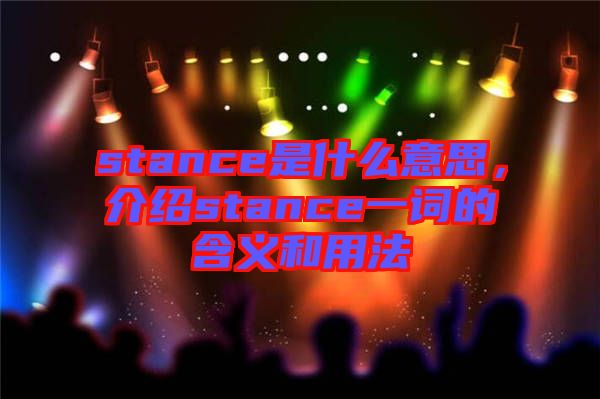 stance是什么意思，介紹stance一詞的含義和用法