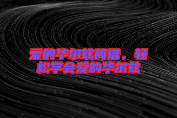 愛(ài)的華爾茲簡(jiǎn)譜，輕松學(xué)會(huì)愛(ài)的華爾茲
