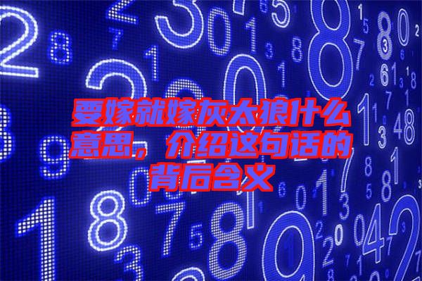 要嫁就嫁灰太狼什么意思，介紹這句話的背后含義