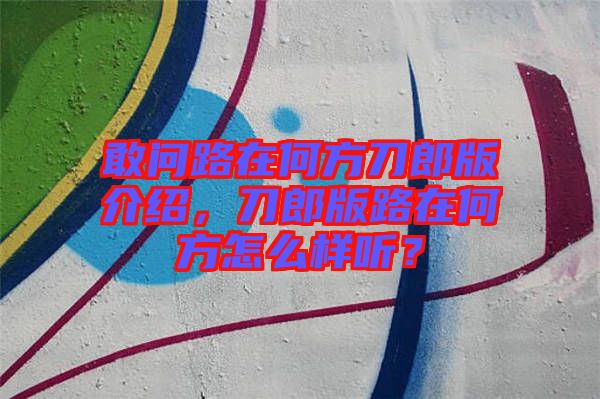 敢問路在何方刀郎版介紹，刀郎版路在何方怎么樣聽？